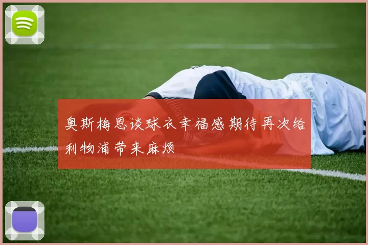 奥斯梅恩谈球衣幸福感期待再次给利物浦带来麻烦